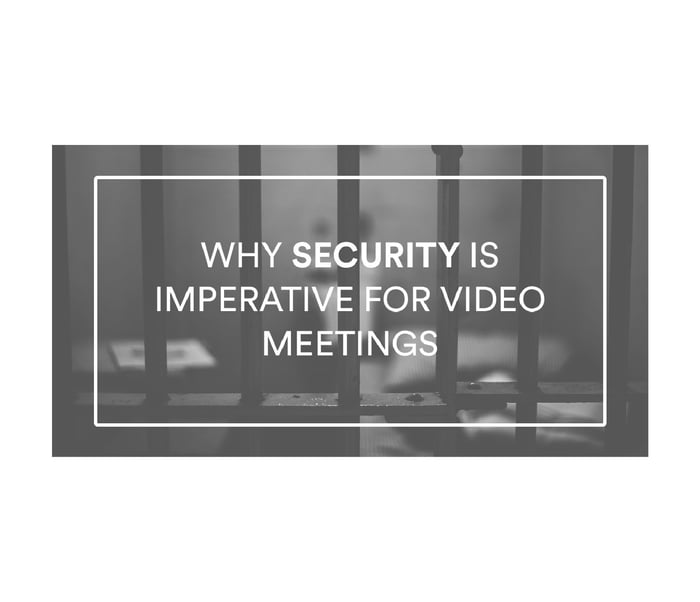Why security is imperative for video meetings